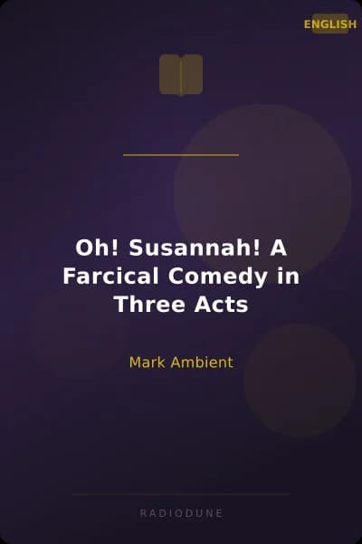 Oh! Susannah! A Farcical Comedy in Three Acts