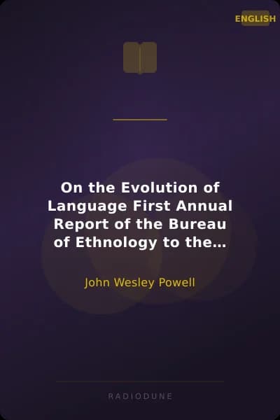 On the Evolution of Language First Annual Report of the Bureau of Ethnology to the Secretary of the Smithsonian Institution, 1879-80, Government Printing Office, Washington, 1881, pages 1-16