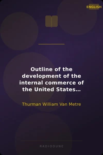 Outline of the development of the internal commerce of the United States 1789-1900