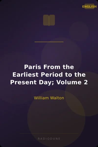 Paris From the Earliest Period to the Present Day; Volume 2