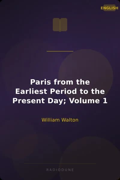Paris from the Earliest Period to the Present Day; Volume 1