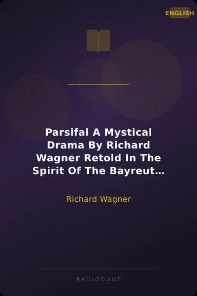 Parsifal A Mystical Drama By Richard Wagner Retold In The Spirit Of The Bayreuth Interpretation