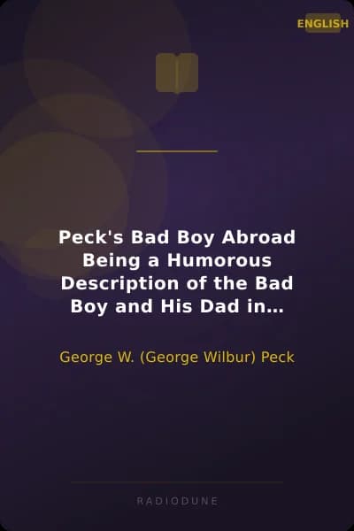 Peck's Bad Boy Abroad Being a Humorous Description of the Bad Boy and His Dad in Their Journeys Through Foreign Lands - 1904