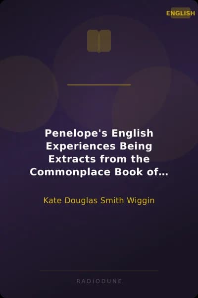 Penelope's English Experiences Being Extracts from the Commonplace Book of Penelope Hamilton