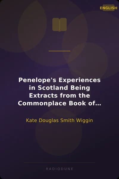 Penelope's Experiences in Scotland Being Extracts from the Commonplace Book of Penelope Hamilton