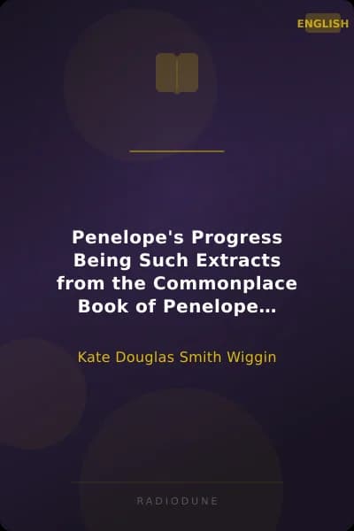 Penelope's Progress Being Such Extracts from the Commonplace Book of Penelope Hamilton As Relate to Her Experiences in Scotland
