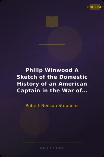 Philip Winwood A Sketch of the Domestic History of an American Captain in the War of Independence; Embracing Events that Occurred between and during the Years 1763 and 1786, in New York and London: written by His Enemy in War, Herbert Russell, Lieutenant in the Loyalist Forces.