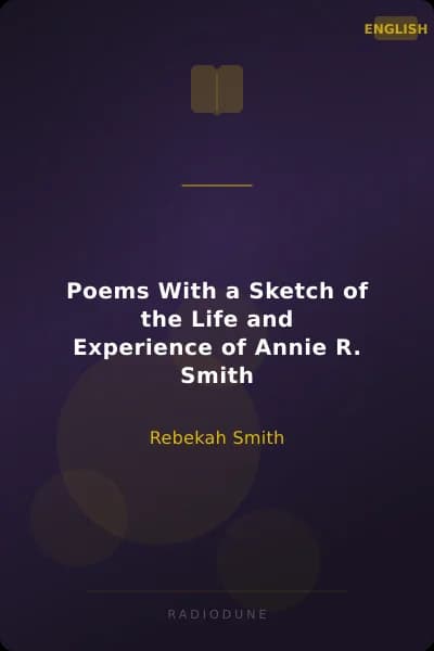 Poems With a Sketch of the Life and Experience of Annie R. Smith