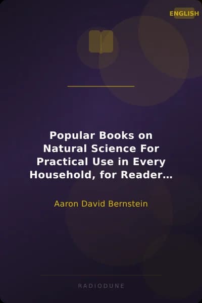 Popular Books on Natural Science For Practical Use in Every Household, for Readers of All Classes