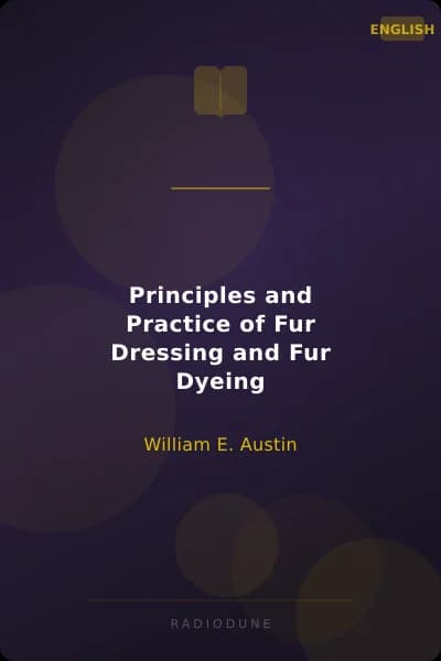 Principles and Practice of Fur Dressing and Fur Dyeing