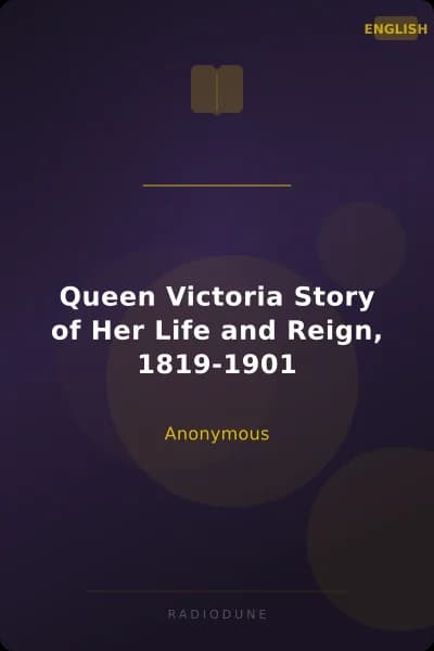 Queen Victoria Story of Her Life and Reign, 1819-1901