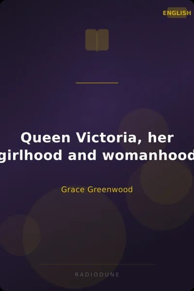 Queen Victoria, her girlhood and womanhood
