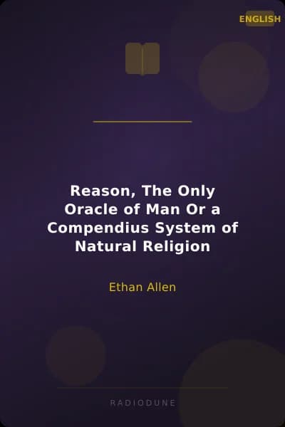 Reason, The Only Oracle of Man Or a Compendius System of Natural Religion