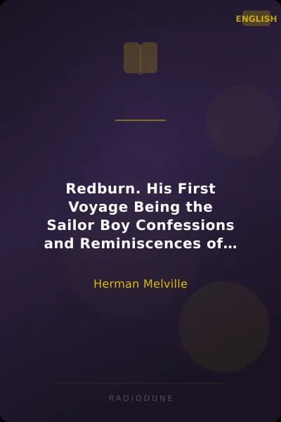 Redburn. His First Voyage Being the Sailor Boy Confessions and Reminiscences of the Son-Of-A-Gentleman in the Merchant Navy