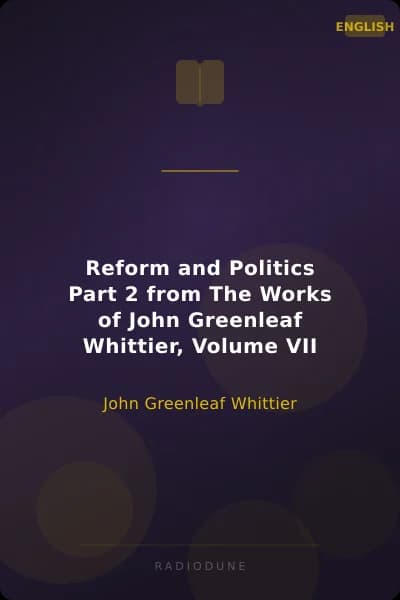 Reform and Politics Part 2 from The Works of John Greenleaf Whittier, Volume VII