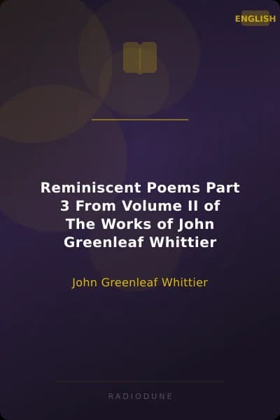Reminiscent Poems Part 3 From Volume II of The Works of John Greenleaf Whittier