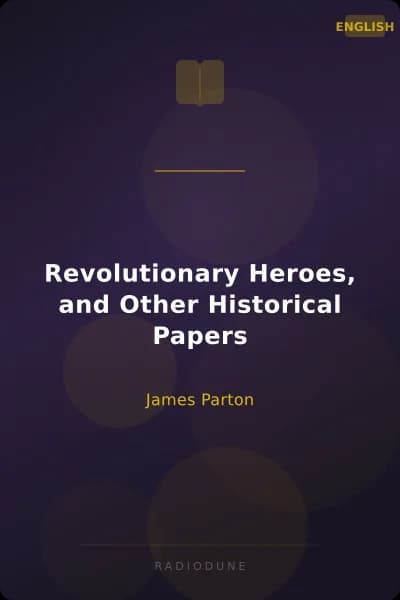 Revolutionary Heroes, and Other Historical Papers