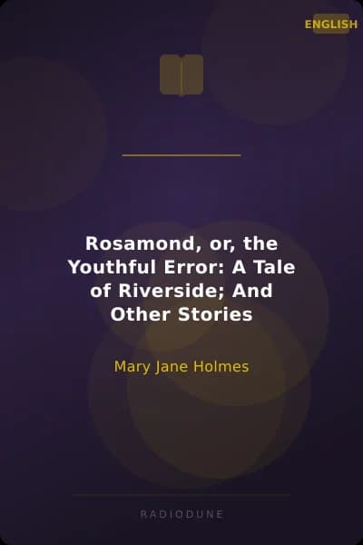 Rosamond, or, the Youthful Error: A Tale of Riverside; And Other Stories