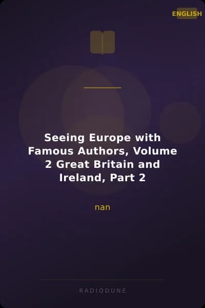 Seeing Europe with Famous Authors, Volume 2 Great Britain and Ireland, Part 2
