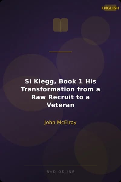 Si Klegg, Book 1 His Transformation from a Raw Recruit to a Veteran