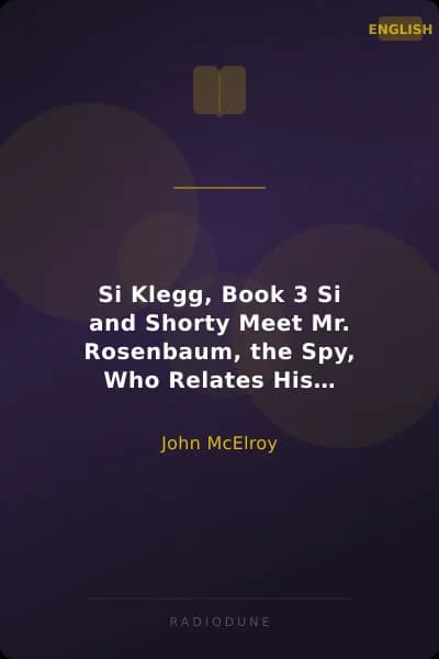 Si Klegg, Book 3 Si and Shorty Meet Mr. Rosenbaum, the Spy, Who Relates His Adventures