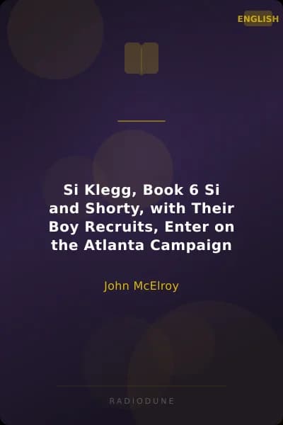Si Klegg, Book 6 Si and Shorty, with Their Boy Recruits, Enter on the Atlanta Campaign