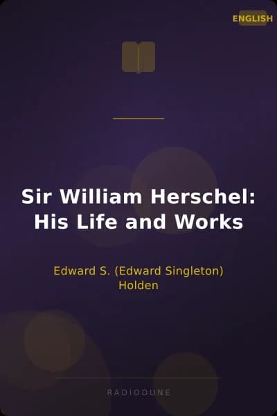 Sir William Herschel: His Life and Works