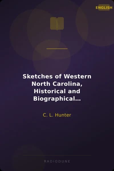 Sketches of Western North Carolina, Historical and Biographical Illustrating Principally the Revolutionary Period of Mecklenburg, Rowan, Lincoln and Adjoining Counties, Accompanied with Miscellaneous Information, Much of It Never before Published
