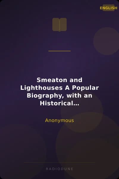 Smeaton and Lighthouses A Popular Biography, with an Historical Introduction and Sequel