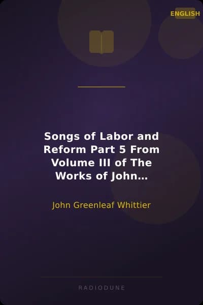 Songs of Labor and Reform Part 5 From Volume III of The Works of John Greenleaf Whittier