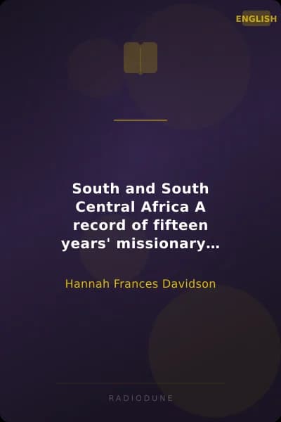South and South Central Africa A record of fifteen years' missionary labors among primitive peoples