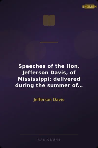 Speeches of the Hon. Jefferson Davis, of Mississippi; delivered during the summer of 1858.