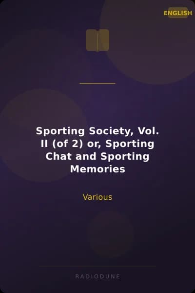 Sporting Society, Vol. II (of 2) or, Sporting Chat and Sporting Memories