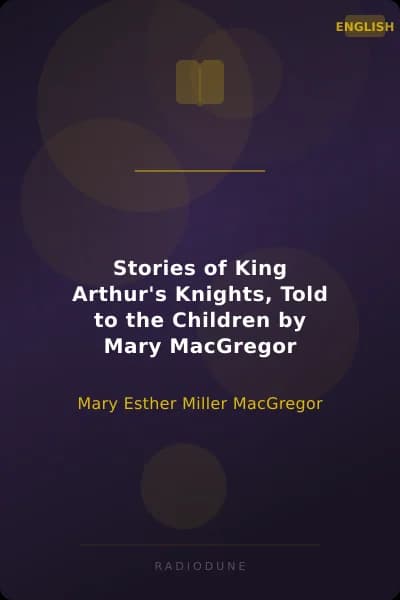 Stories of King Arthur's Knights, Told to the Children by Mary MacGregor