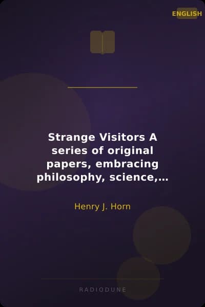 Strange Visitors A series of original papers, embracing philosophy, science, government, religion, poetry, art, fiction, satire, humor, narrative, and prophecy, by the spirits of Irving, Willis, Thackeray, Brontë, Richter, Byron, Humboldt, Hawthorne, Wesley, Browning, and others now dwelling in the spirit world; dictated through a clairvoyant, while in an abnormal or trance state