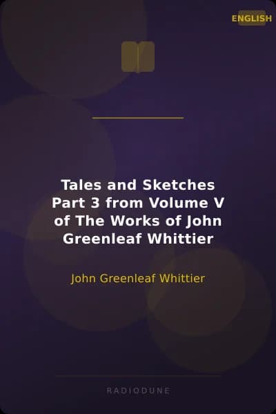 Tales and Sketches Part 3 from Volume V of The Works of John Greenleaf Whittier