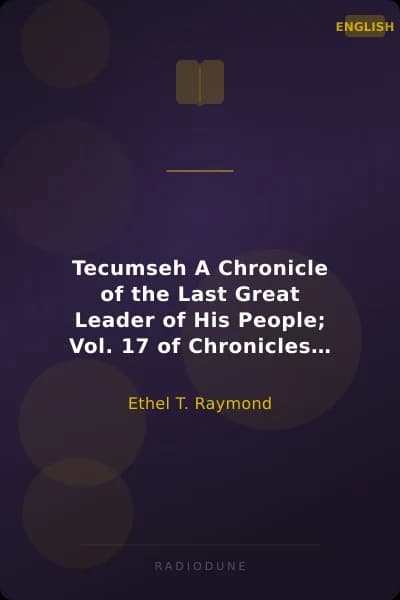 Tecumseh A Chronicle of the Last Great Leader of His People; Vol. 17 of Chronicles of Canada