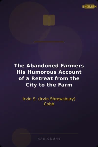 The Abandoned Farmers His Humorous Account of a Retreat from the City to the Farm