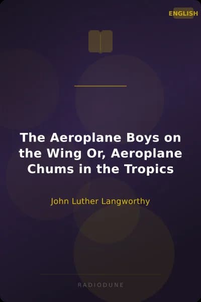 The Aeroplane Boys on the Wing Or, Aeroplane Chums in the Tropics