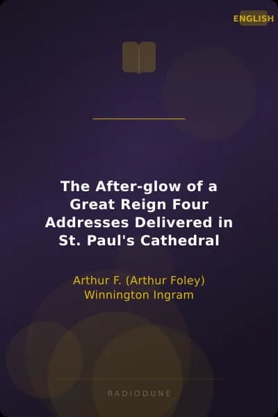 The After-glow of a Great Reign Four Addresses Delivered in St. Paul's Cathedral