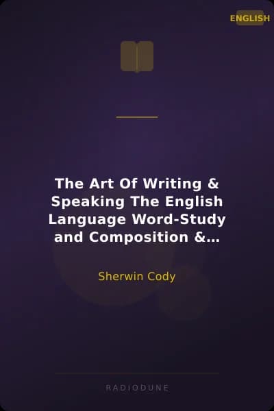The Art Of Writing & Speaking The English Language Word-Study and Composition & Rhetoric