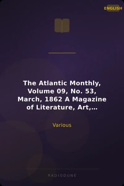 The Atlantic Monthly, Volume 09, No. 53, March, 1862 A Magazine of Literature, Art, and Politics