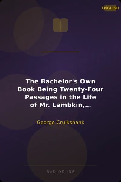 The Bachelor's Own Book Being Twenty-Four Passages in the Life of Mr. Lambkin, (Gent.)