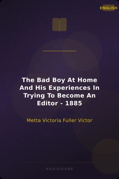 The Bad Boy At Home And His Experiences In Trying To Become An Editor - 1885