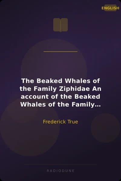 The Beaked Whales of the Family Ziphidae An account of the Beaked Whales of the Family Ziphiidae in the collection of the united states museum...