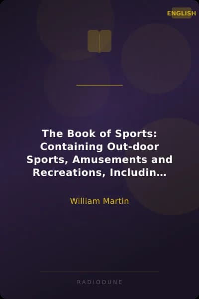 The Book of Sports: Containing Out-door Sports, Amusements and Recreations, Including Gymnastics, Gardening & Carpentering