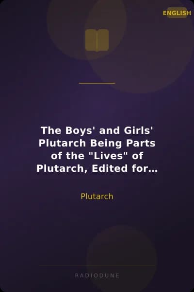 The Boys' and Girls' Plutarch Being Parts of the "Lives" of Plutarch, Edited for Boys and Girls