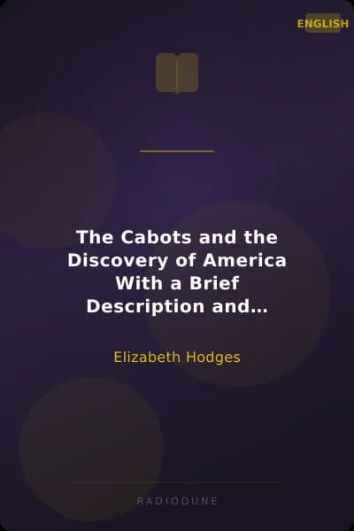 The Cabots and the Discovery of America With a Brief Description and History of Brandon Hill, The Site of the Cabot Memorial Tower
