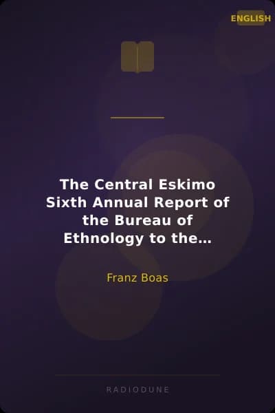 The Central Eskimo Sixth Annual Report of the Bureau of Ethnology to the Secretary of the Smithsonian Institution, 1884-1885, Government Printing Office, Washington, 1888, pages 399-670
