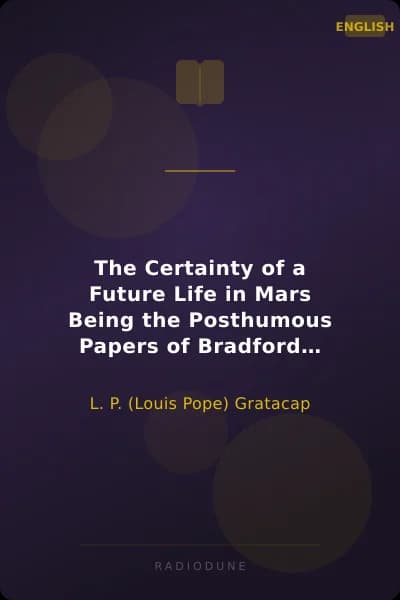 The Certainty of a Future Life in Mars Being the Posthumous Papers of Bradford Torrey Dodd